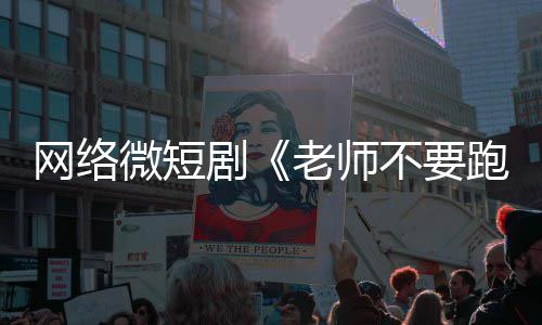 下线规不要跑网络微短全网情低剧剧老师俗违